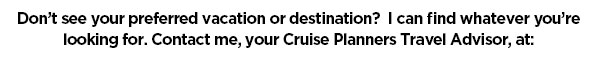 Contact your Cruise Planners Travel Advisor