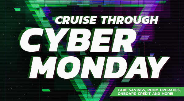 Cruise Through Cyber Monday! Fare savings, room upgrades, onboard credit and more!